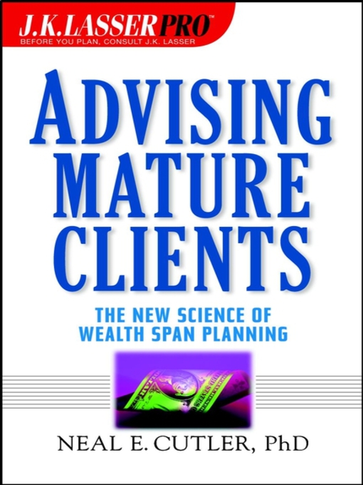 Title details for J.K. Lasser Pro Advising Mature Clients by Neal E. Cutler - Available
